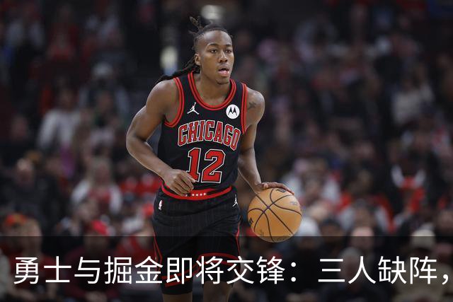 勇士与掘金即将交锋：三人缺阵，一人待定出战