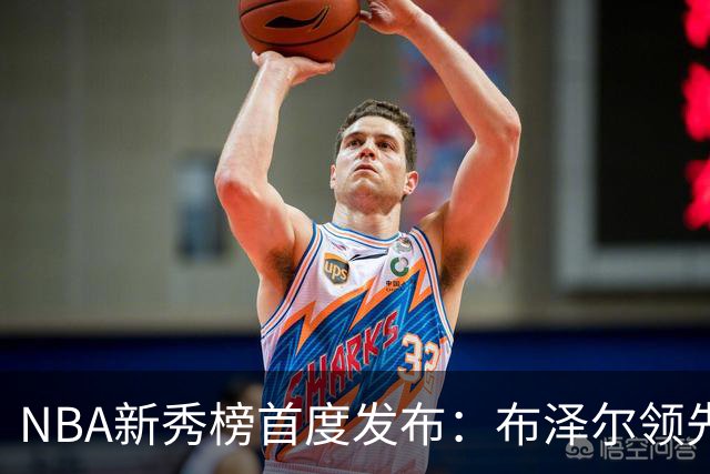 NBA新秀榜首度发布：布泽尔领先 伦德博格与威尔逊紧随其后